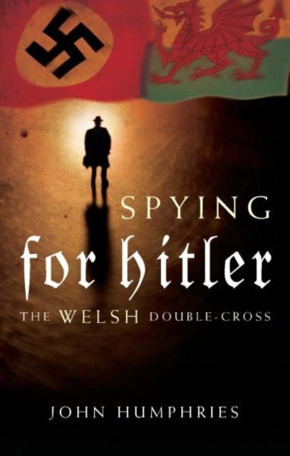 Spying for Hitler - The Welsh Double Cross