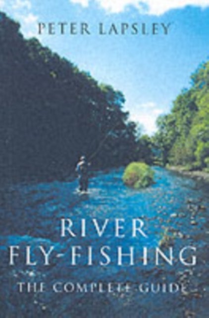 River Fly-Fishing - The Complete Guide