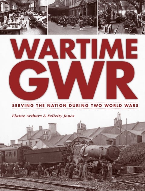 Wartime GWR - Serving the Nation during Two World Wars