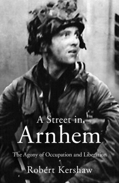 A Street in Arnhem - The Agony of Occupation and Liberation