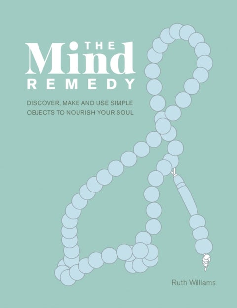 The Mind Remedy - Discover, Make and Use Simple Objects to Nourish Your Soul