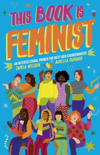 This Book Is Feminist - An Intersectional Primer for Next-Gen Changemakers