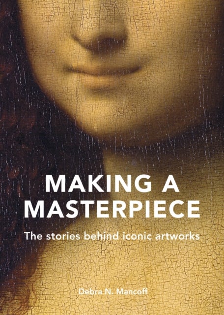 Making A Masterpiece - The stories behind iconic artworks