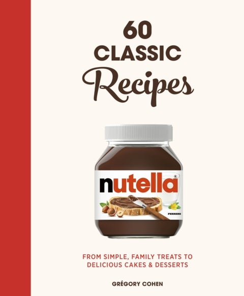 Nutella: 60 Classic Recipes - From simple, family treats to delicious cakes & desserts: Official Cookbook