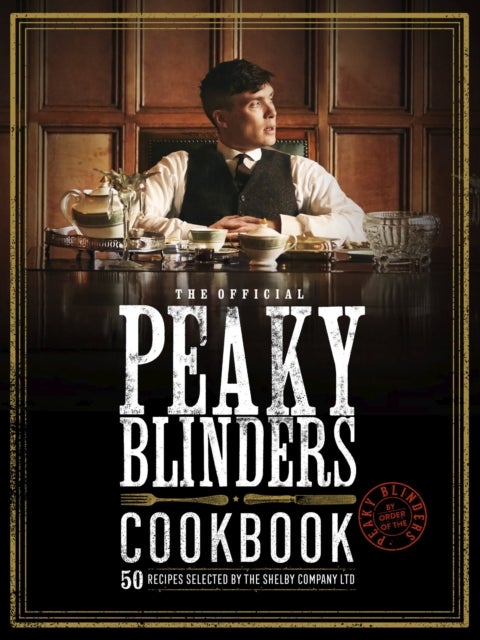 The Official Peaky Blinders Cookbook - 50 Recipes selected by The Shelby Company Ltd