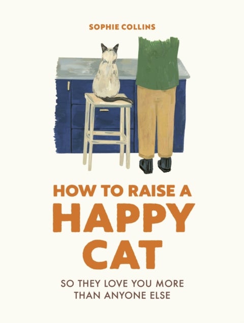 How to Raise a Happy Cat - So they love you (more than anyone else)