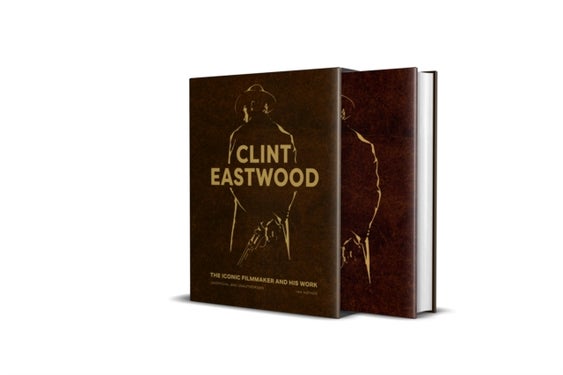 Clint Eastwood - The Iconic Filmmaker and his Work - Unofficial and Unauthorised