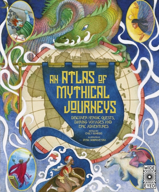 Atlas of Mythical Journeys - Discover Heroic Quests, Daring Voyages and Epic Adventures