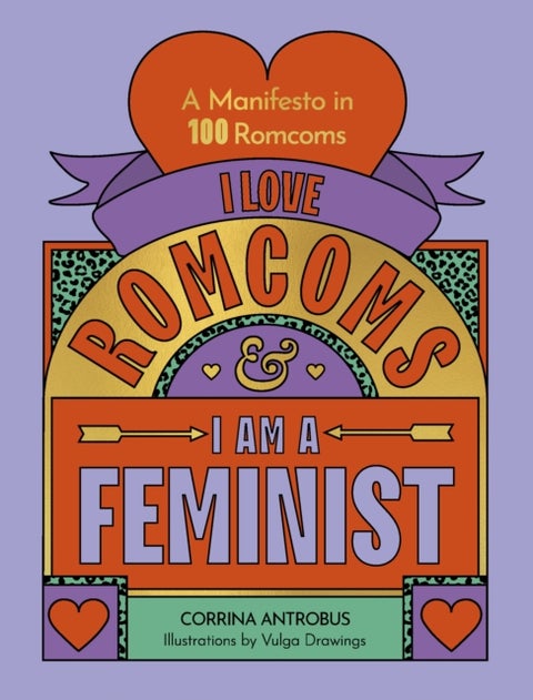 I Love Romcoms and I am a Feminist - A manifesto in 100 romcoms