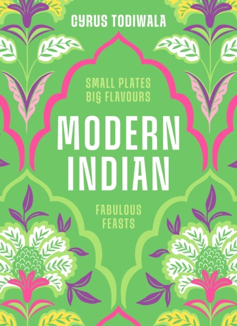 Modern Indian - Small Plates, Big Flavours, Fabulous Feasts