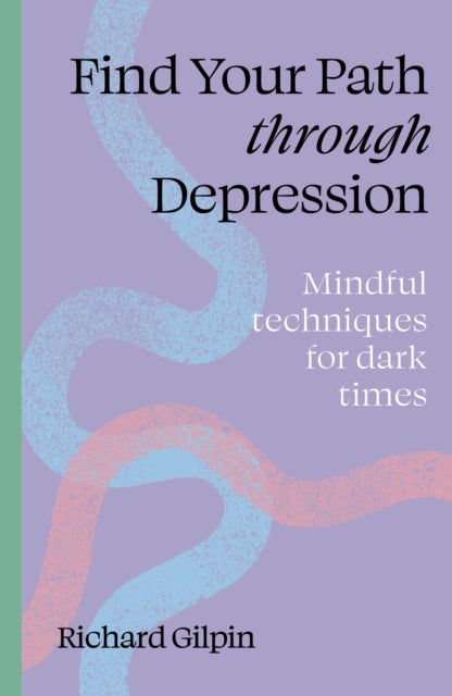 Find Your Path through Depression - Mindful techniques for dark times