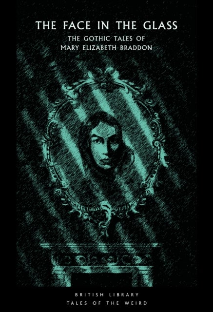 The Face in the Glass - The Gothic Tales of Mary Elizabeth Braddon