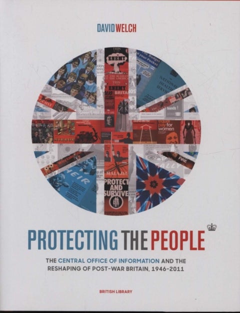 Protecting the People - The Central Office of Information and the Reshaping of Post-War Britain, 1946-2011
