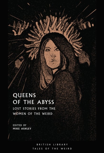 Queens of the Abyss - Lost Stories from the Women of the Weird