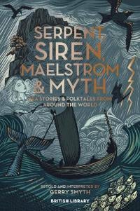 Serpent, Siren, Maelstrom & Myth - Sea Stories and Folktales from Around the World