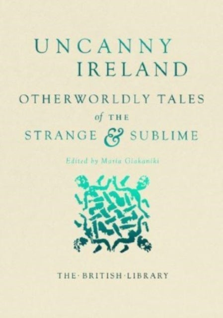 Uncanny Ireland - Otherworldly Tales of the Strange and Sublime