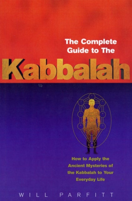The Complete Guide To The Kabbalah - How to Apply the Ancient Mysteries of the Kabbalah to Your Everyday Life