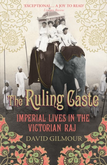 The Ruling Caste - Imperial Lives in the Victorian Raj