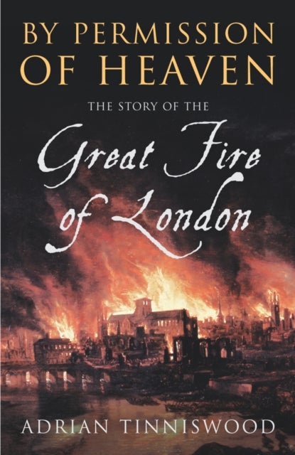By Permission Of Heaven - The Story of the Great Fire of London