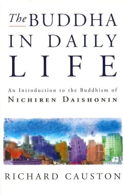 The Buddha In Daily Life - An Introduction to the Buddhism of Nichiren Daishonin