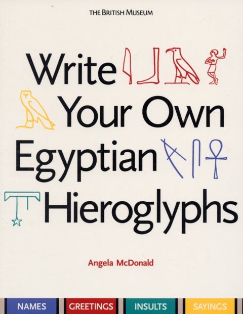 Write Your Own Egyptian Hieroglyphs - Names * Greetings * Insults * Sayings