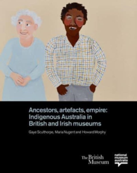 Ancestors, Artefacts, Empire - Indigenous Australia in British and Irish Museums