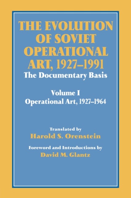 The Evolution of Soviet Operational Art, 1927-1991 - The Documentary Basis: Volume 1 (Operational Art 1927-1964)