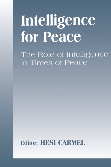 Intelligence for Peace - The Role of Intelligence in Times of Peace