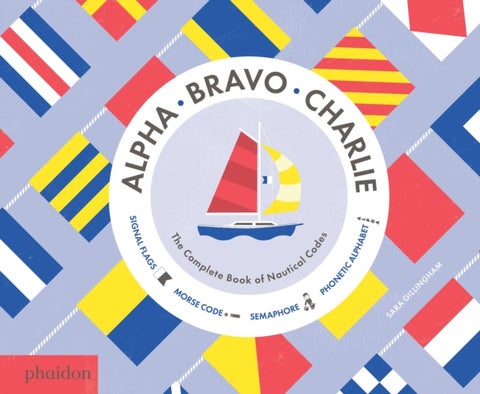 Alpha, Bravo, Charlie - The Complete Book of Nautical Codes