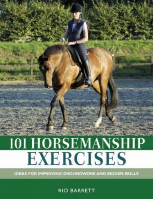 101 Horsemanship Exercises - Ideas for Improving Groundwork and Ridden Skills