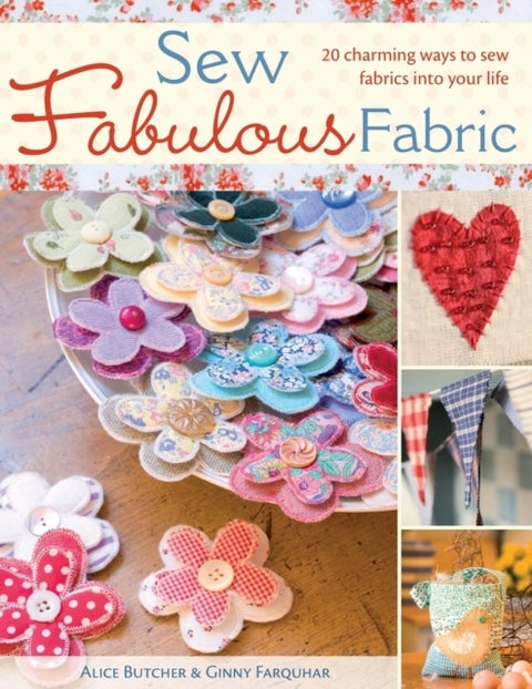 Sew Fabulous Fabric - 20 Charming Ways to Sew Fabrics into Your Life