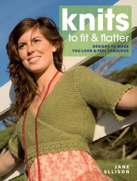 Knits to Fit and Flatter - Designs to Make You Look and Feel Fabulous