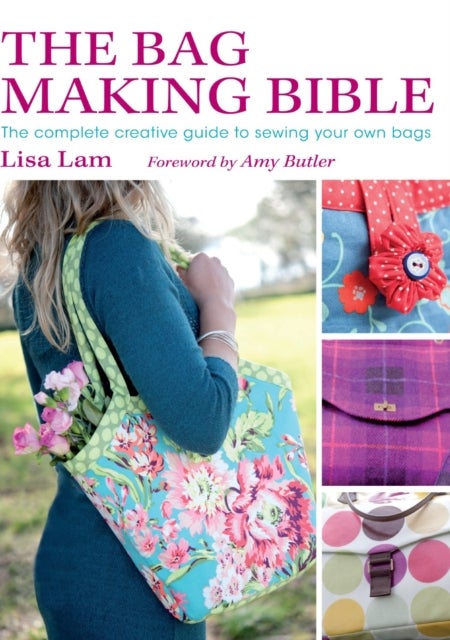 The Bag Making Bible - The Complete Guide to Sewing and Customizing Your Own Unique Bags
