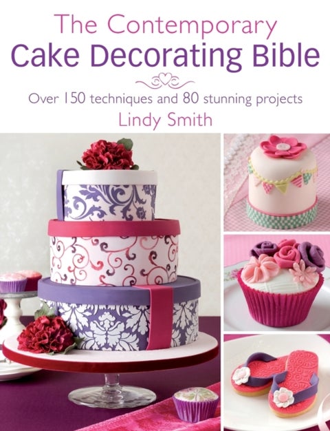 The Contemporary Cake Decorating Bible - Over 150 Techniques and 80 Stunning Projects
