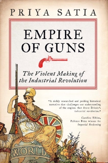 Empire of Guns - The Violent Making of the Industrial Revolution
