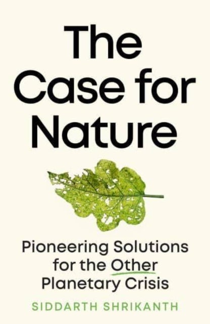 The Case for Nature - Pioneering Solutions for the Other Planetary Crisis