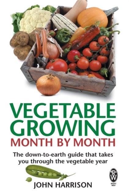 Vegetable Growing Month-by-Month - The down-to-earth guide that takes you through the vegetable year