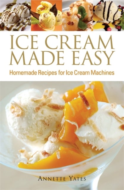 Ice Cream Made Easy - Homemade Recipes for Ice Cream Machines