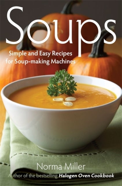 Bilde av Soups: Simple And Easy Recipes For Soup-making Machines Av Norma Miller