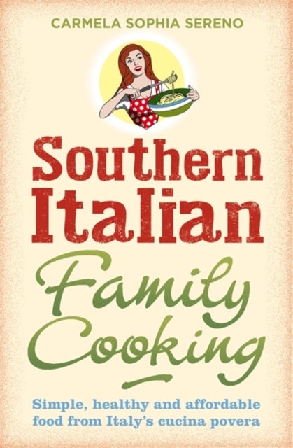 Southern Italian Family Cooking - Simple, healthy and affordable food from Italy's cucina povera