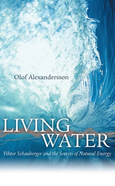 Living Water - Viktor Schauberger and the Secrets of Natural Energy