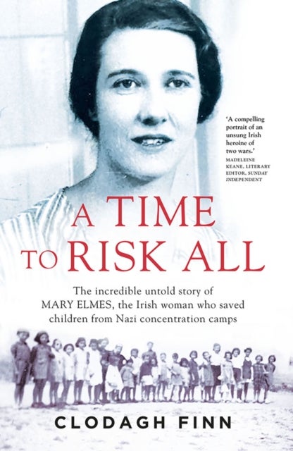 A Time to Risk All - The incredible untold story of Mary Elmes, the Irish woman who saved children from Nazi Concentratio