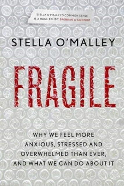 Fragile - Why we feel more anxious, stressed and overwhelmed than ever, and what we can do about it
