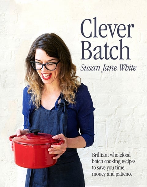 Clever Batch - Brilliant batch cooking recipes to save you time, money and patience