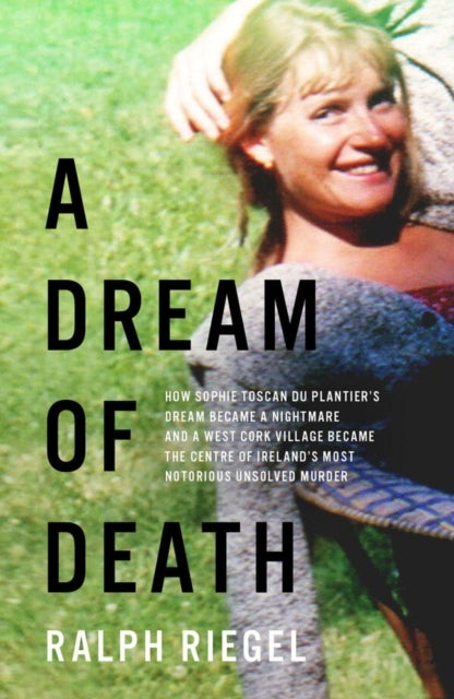 A Dream of Death - How Sophie Toscan du Plantier's dream became a nightmare and a west Cork village became the centre o
