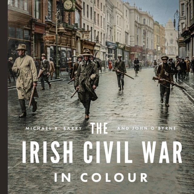 Bilde av The Irish Civil War In Colour Av Michael B. Barry, John O&#039;byrne