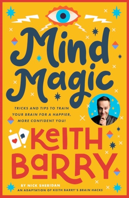 Mind Magic - Tricks and tips to train your brain for a happier, more confident you!