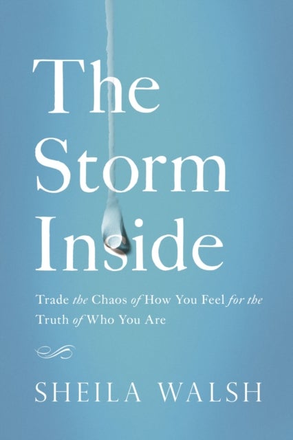 The Storm Inside - Trade the Chaos of How You Feel for the Truth of Who You Are