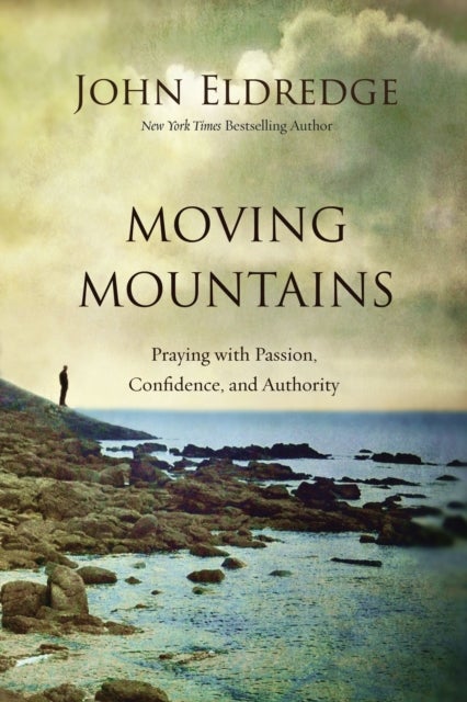 Moving Mountains - Praying with Passion, Confidence, and Authority