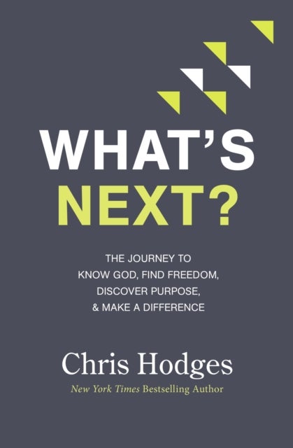 What's Next? - The Journey to Know God, Find Freedom, Discover Purpose, and Make a Difference